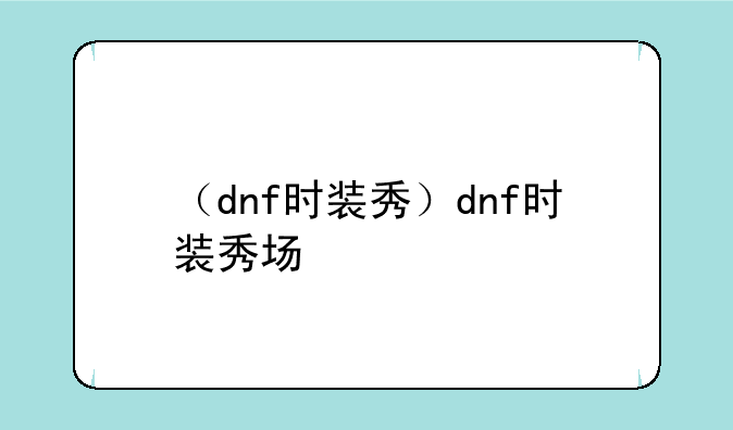 （dnf时装秀）dnf时装秀场