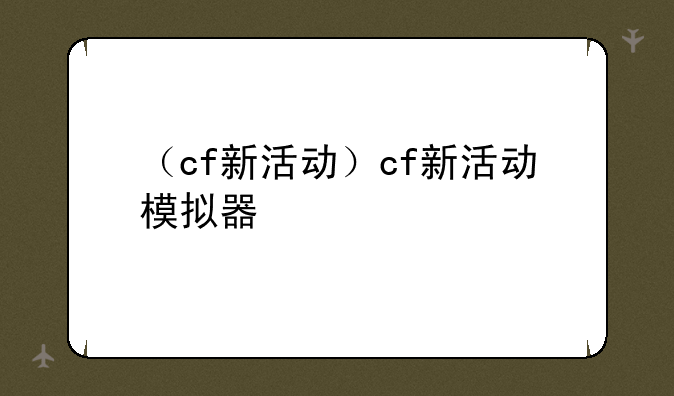 （cf新活动）cf新活动模拟器