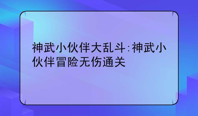 神武小伙伴大乱斗:神武小伙伴冒险无伤通关