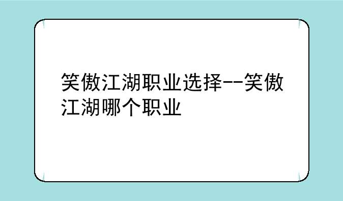 笑傲江湖职业选择--笑傲江湖哪个职业
