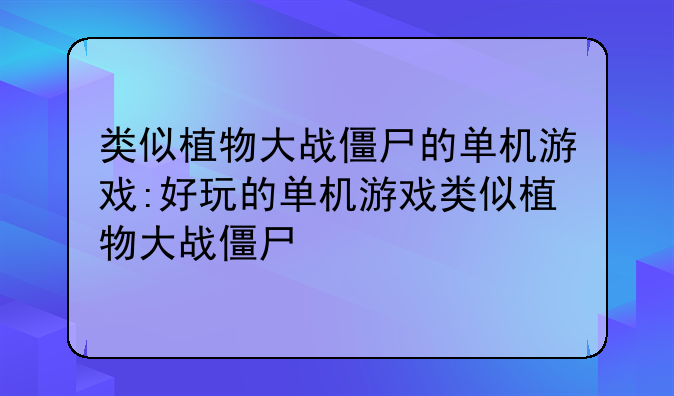 类似植物大战僵尸的单机游戏:好玩的单机游戏类似植物大战僵尸