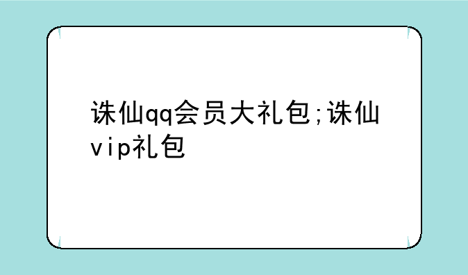 诛仙qq会员大礼包;诛仙vip礼包