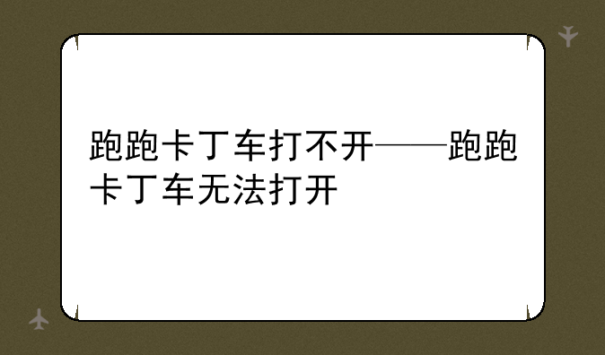 跑跑卡丁车打不开——跑跑卡丁车无法打开