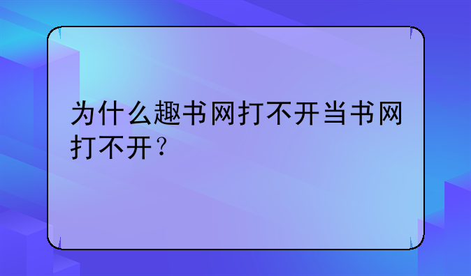 为什么趣书网打不开当书网打不开？