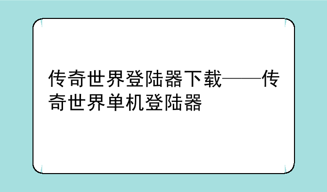 传奇世界登陆器下载——传奇世界单机登陆器
