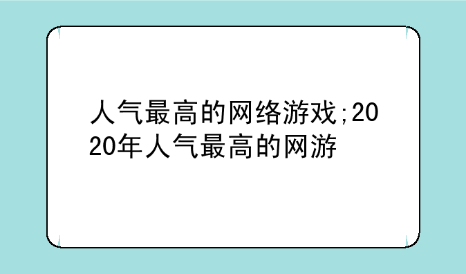 人气最高的网络游戏;2020年人气最高的网游