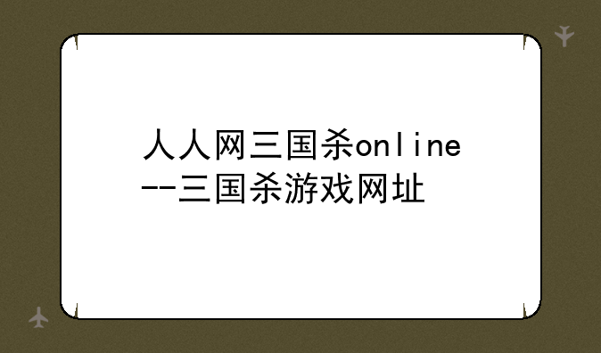 人人网三国杀online--三国杀游戏网址