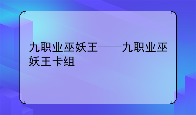 九职业巫妖王——九职业巫妖王卡组