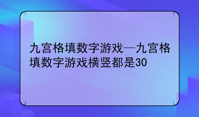 九宫格填数字游戏—九宫格填数字游戏横竖都是30