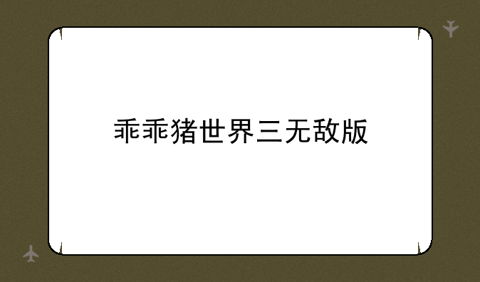 乖乖猪世界三无敌版