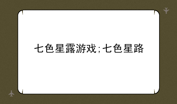 七色星露游戏;七色星路