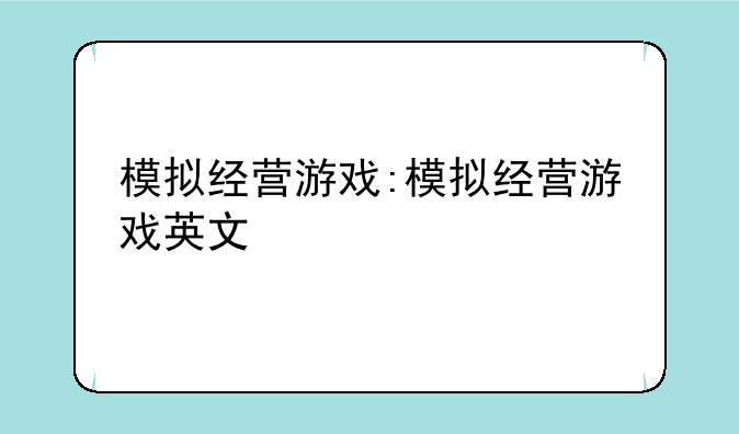 模拟经营游戏:模拟经营游戏英文