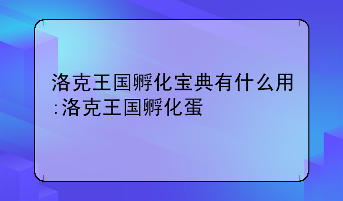 洛克王国孵化宝典有什么用:洛克王国孵化蛋