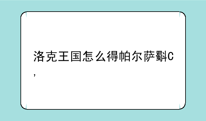 洛克王国怎么得帕尔萨斯——洛克王国帕尔萨斯在哪获得