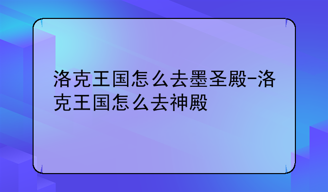 洛克王国怎么去墨圣殿-洛克王国怎么去神殿
