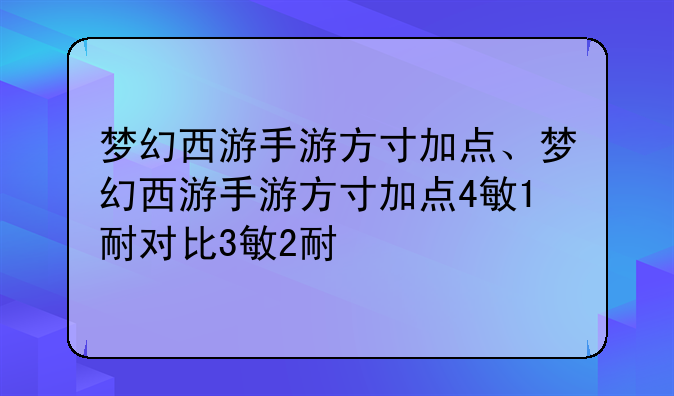 梦幻西游手游方寸加点、梦幻西游手游方寸加点4敏1耐对比3敏2耐