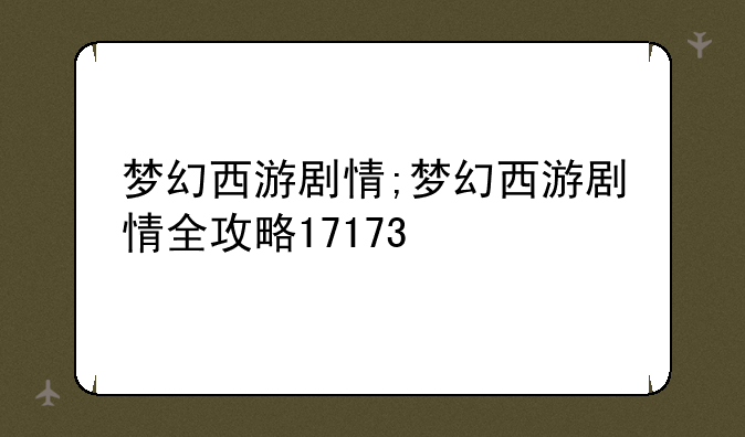 梦幻西游剧情;梦幻西游剧情全攻略17173