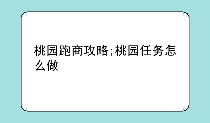 桃园跑商攻略;桃园任务怎么做