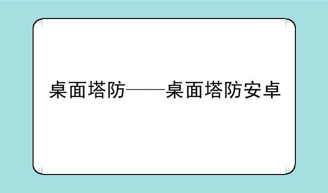 桌面塔防——桌面塔防安卓