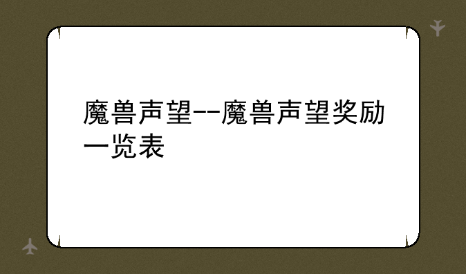 魔兽声望--魔兽声望奖励一览表