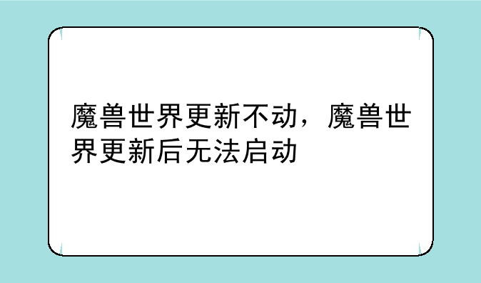 魔兽世界更新不动，魔兽世界更新后无法启动