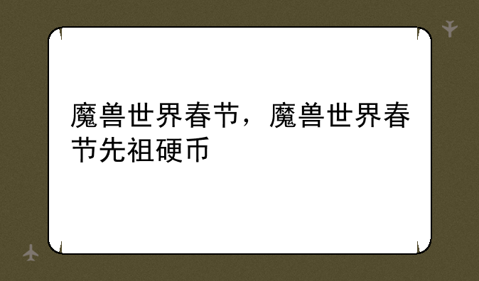 魔兽世界春节，魔兽世界春节先祖硬币