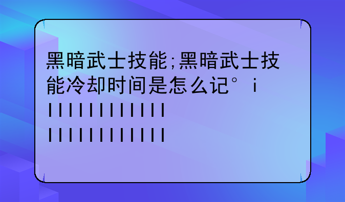 黑暗武士技能;黑暗武士技能冷却时间是怎么计算的