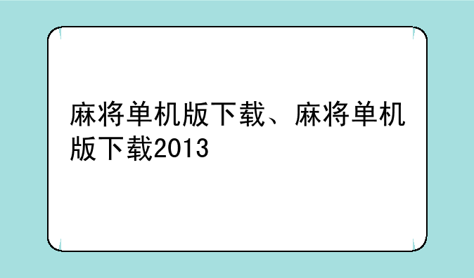 麻将单机版下载、麻将单机版下载2013