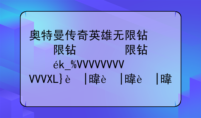 奥特曼传奇英雄无限钻石版——奥特曼传奇英雄无限资源版下载
