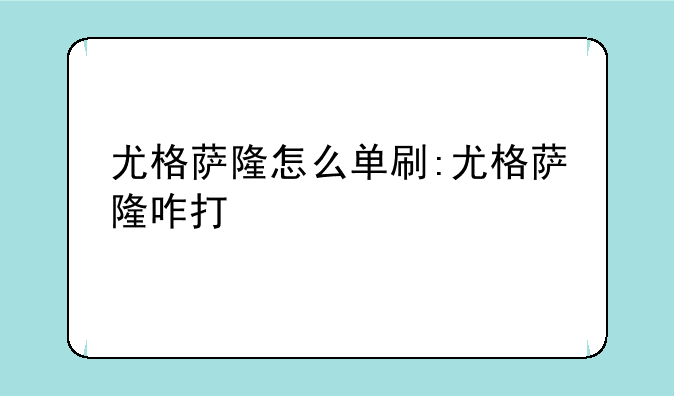 尤格萨隆怎么单刷:尤格萨隆咋打
