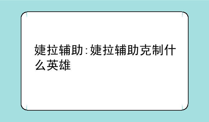 婕拉辅助:婕拉辅助克制什么英雄
