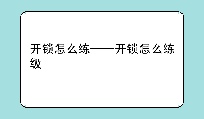 开锁怎么练——开锁怎么练级