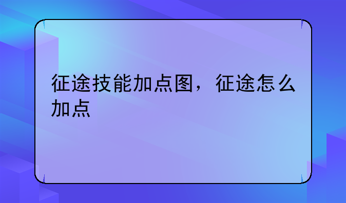 征途技能加点图，征途怎么加点