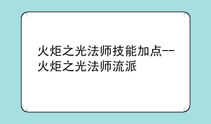 火炬之光法师技能加点--火炬之光法师流派