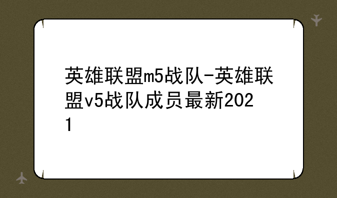 英雄联盟m5战队-英雄联盟v5战队成员最新2021