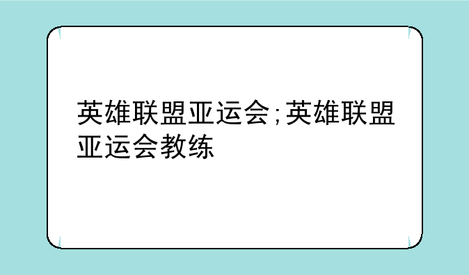 英雄联盟亚运会;英雄联盟亚运会教练