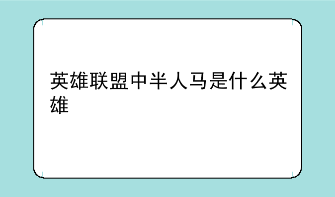 英雄联盟中半人马是什么英雄