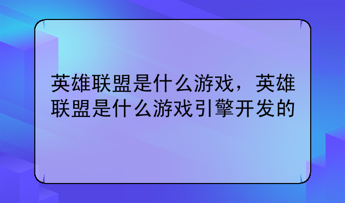 英雄联盟是什么游戏，英雄联盟是什么游戏引擎开发的
