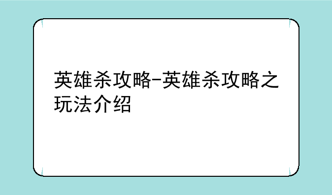 英雄杀攻略-英雄杀攻略之玩法介绍