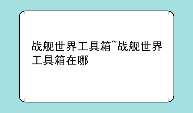 战舰世界工具箱~战舰世界工具箱在哪