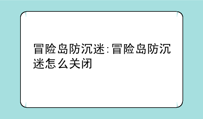 冒险岛防沉迷:冒险岛防沉迷怎么关闭