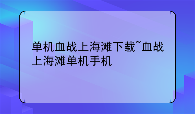 单机血战上海滩下载~血战上海滩单机手机
