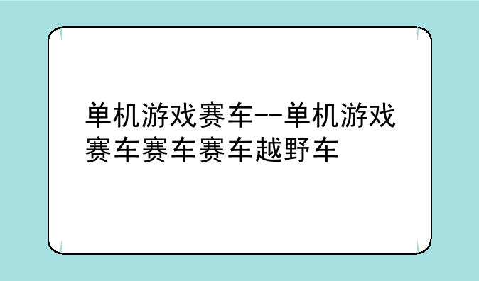单机游戏赛车--单机游戏赛车赛车赛车越野车