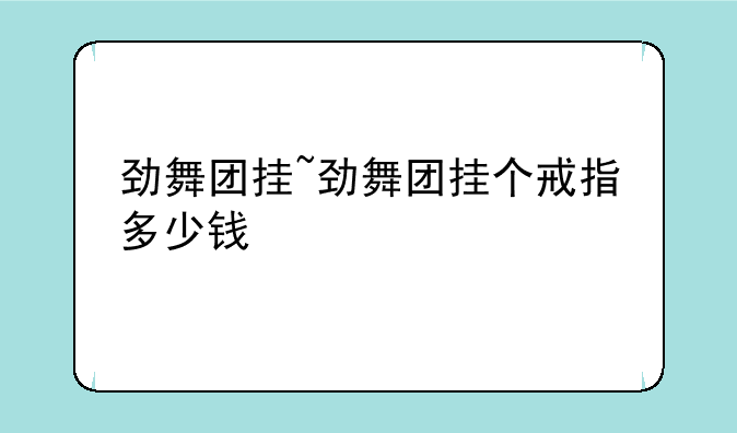 劲舞团挂~劲舞团挂个戒指多少钱