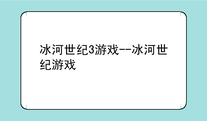 冰河世纪3游戏--冰河世纪游戏