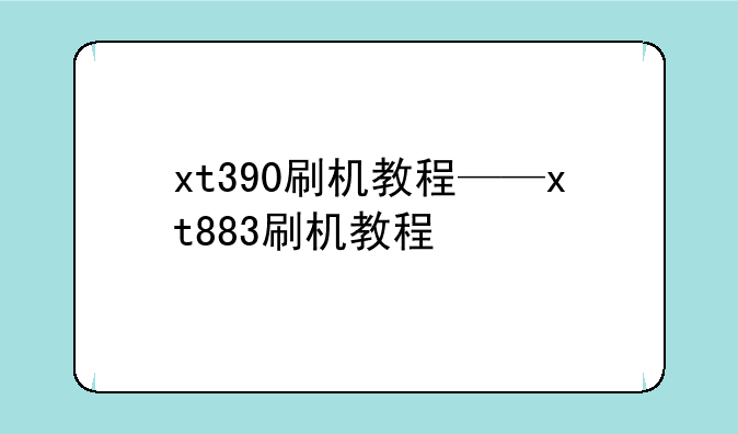 xt390刷机教程——xt883刷机教程