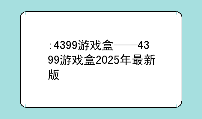 :4399游戏盒——4399游戏盒2025年最新版