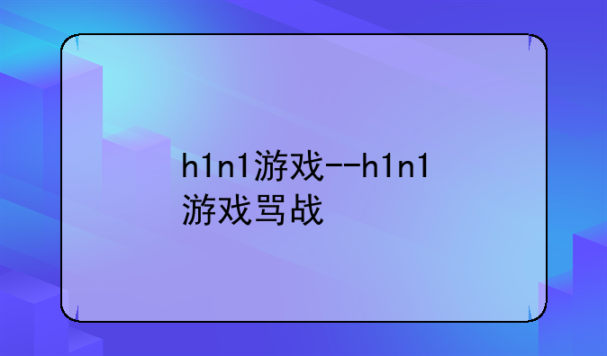 h1n1游戏--h1n1游戏骂战