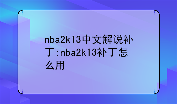 nba2k13中文解说补丁:nba2k13补丁怎么用