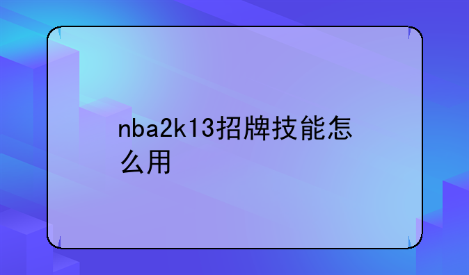 nba2k13招牌技能怎么用